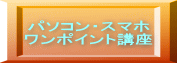 パソコン・スマホ ワンポイント講座 